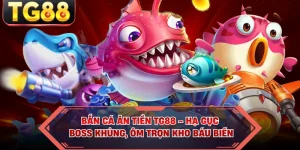 Bắn Cá Ăn Tiền TG88 - Hạ Gục Boss Khủng, Ôm Trọn Kho Báu Biển