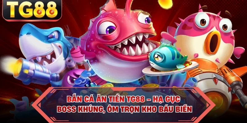 Bắn Cá Ăn Tiền TG88 - Hạ Gục Boss Khủng, Ôm Trọn Kho Báu Biển