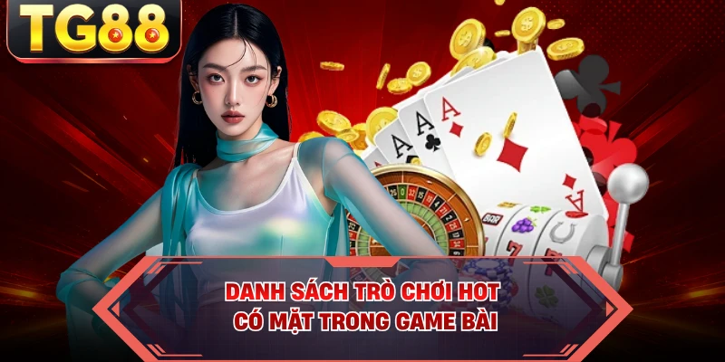 Danh sách trò chơi hot có mặt trong game bài