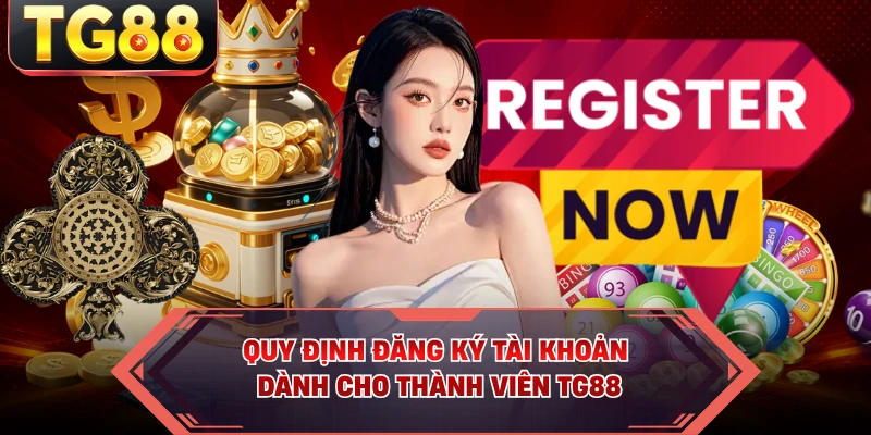 Quy định đăng ký tài khoản dành cho thành viên TG88 