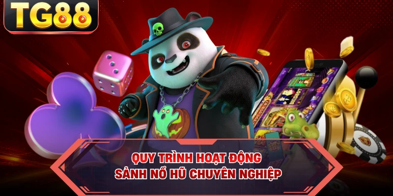 Quy trình hoạt động sảnh nổ hũ chuyên nghiệp