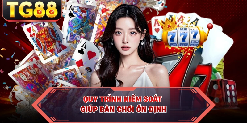 Quy trình kiểm soát giúp bàn chơi ổn định