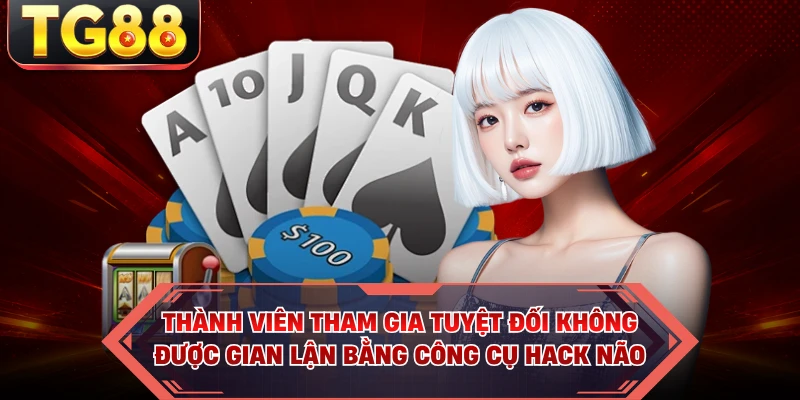 Thành viên tham gia tuyệt đối không được gian lận bằng công cụ hack nào