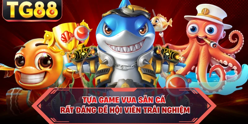 Tựa game Vua Săn Cá rất đáng để hội viên trải nghiệm